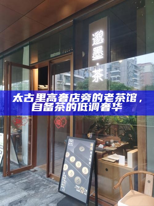 太古里高奢店旁的老茶馆,自备茶的低调奢华