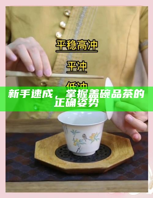 新手速成,掌握盖碗品茶的正确姿势